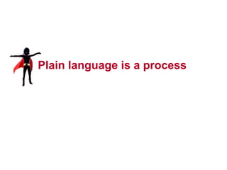 25




Plain language is a process
 