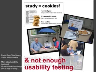31




Poster from Washington
State, Jenny Greeve

More about usability
testing at
                            & not enough
slideshare.net/whitneyq/n
eed-a-little-usability      usability testing
 