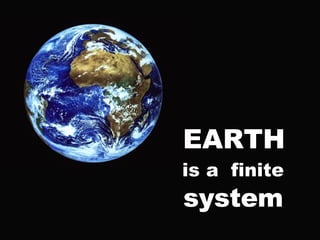 EARTH  is a  finite   system 