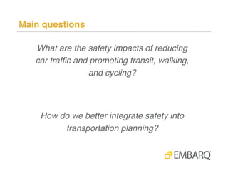 Main questions!
What are the safety impacts of reducing
car trafﬁc and promoting transit, walking,
and cycling?!

How do w...