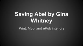 Saving Abel by Gina 
Whitney 
Print, Mobi and ePub interiors 
 