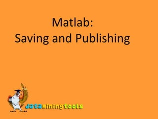 Matlab:Saving and Publishing 