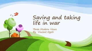 Saving and taking
life in war
Three Modern Views
By Vincent Ogoti
 