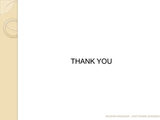 THANK YOU




       IKHWAN KRISNADI - SOFTWARE ENGINEER
 