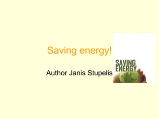 Saving energy!

Author Janis Stupelis
 