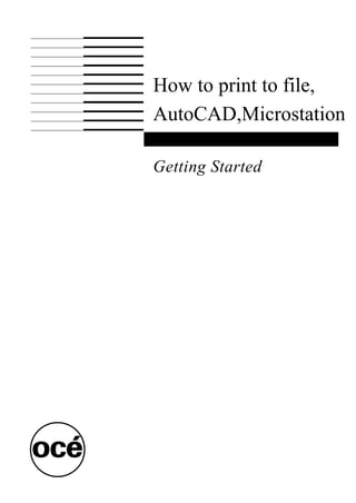 How to print to file,
AutoCAD,Microstation

Getting Started
 