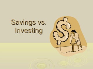 Savings vs.Savings vs.
InvestingInvesting
 