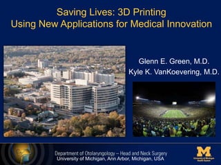 Saving Lives: 3D Printing
Using New Applications for Medical Innovation
Glenn E. Green, M.D.
Kyle K. VanKoevering, M.D.
University of Michigan, Ann Arbor, Michigan, USA
 