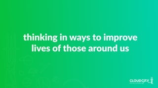 thinking in ways to improve
lives of those around us
 