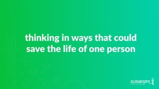thinking in ways that could
save the life of one person
 