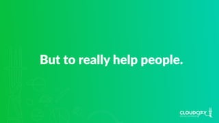 But to really help people.
 