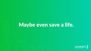 Maybe even save a life.
 