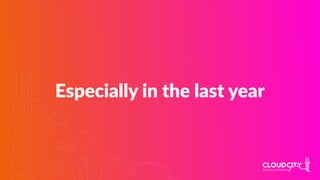 Especially in the last year
 