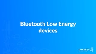 Bluetooth Low Energy
devices
 
