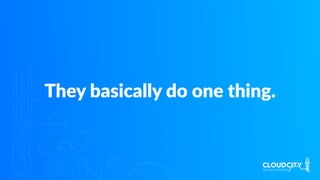 They basically do one thing.
 