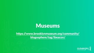 Museums
hlps://www.brooklynmuseum.org/community/
blogosphere/tag/ibeacon/
 