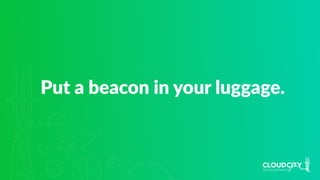 Put a beacon in your luggage.
 