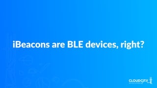 iBeacons are BLE devices, right?
 
