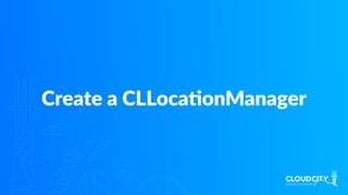 Create a CLLocaJonManager
 