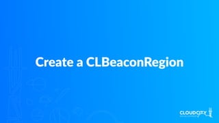 Create a CLBeaconRegion
 