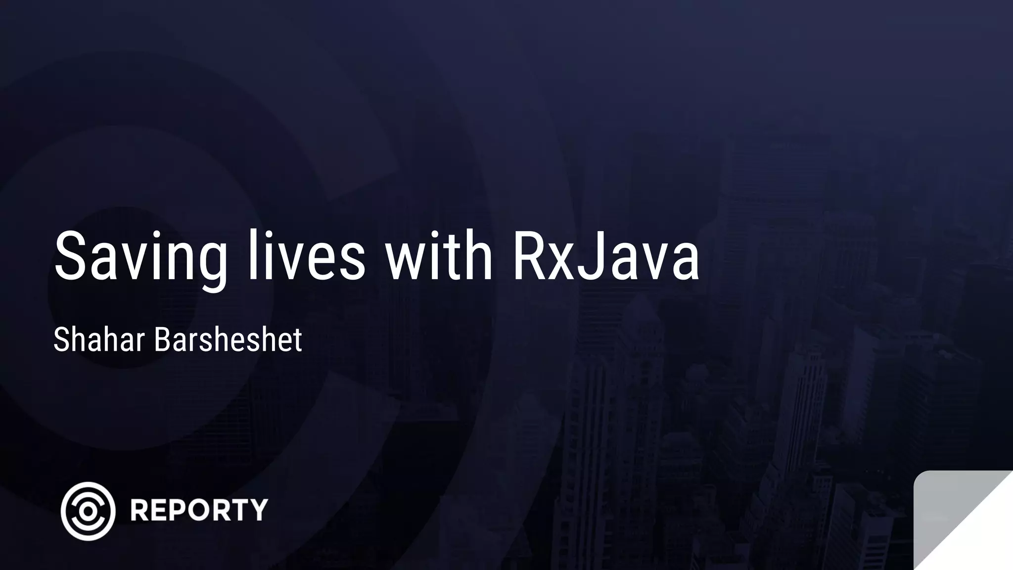 Saving lives with RxJava
Shahar Barsheshet
 