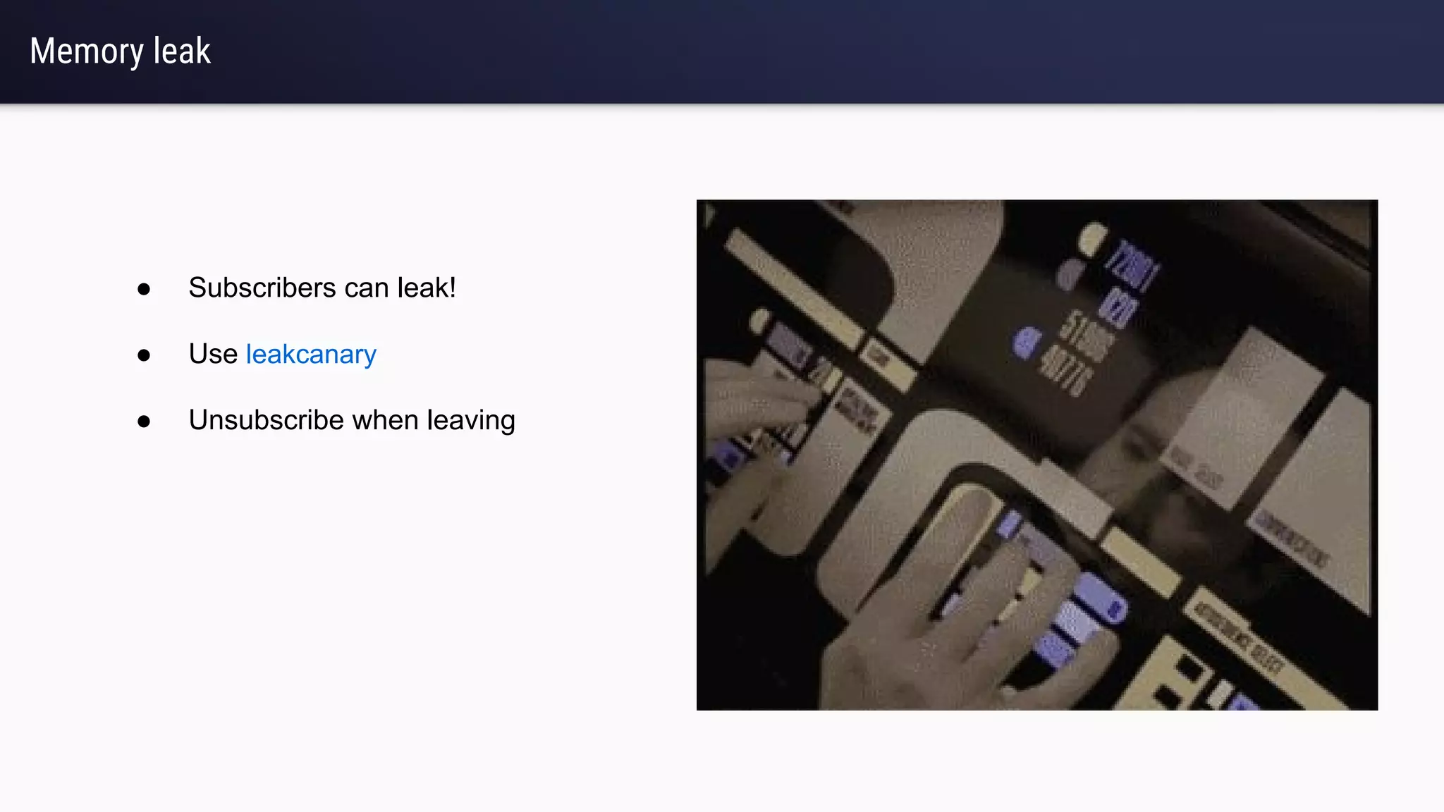 Memory leak
● Subscribers can leak!
● Use leakcanary
● Unsubscribe when leaving
 