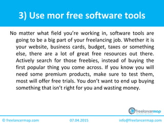 31.03.2015 info@freelancermap.com© freelancermap.com
C) Of business, life and everything else
On to the sites that are so awesome that they could all be in a
category of their own. First, Lifehacker. A quick glance at that page
right now will give anyone a pretty good idea how crazy but funnily
useful it can be. From picking out the best eggs by looking at the
carton, managing your finances, programing on iOS or creating 3D
models, Lifehacker has all the things you didn’t know you needed,
but can’t imagine not having known afterwards.
Enterpreneur is a page that is especially useful for freelancers. They
have all sorts of articles on writing pitches, writing better emails,
increasing your productivity and other relevant topics. Every
freelancer can benefit from reading their content and reflecting
upon it, no matter how experienced they are.
 