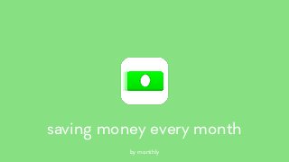 saving money every month
by monthly
 