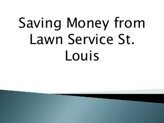 Saving Money from
Lawn Service St.
Louis
 