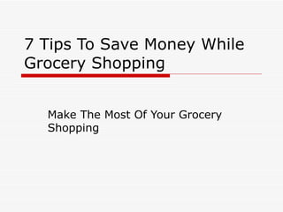 7 Tips To Save Money While Grocery Shopping Make The Most Of Your Grocery Shopping 