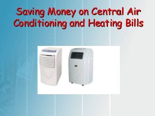 Saving Money on Central Air
Conditioning and Heating Bills

 