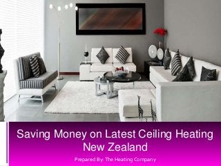 Saving Money on Latest Ceiling Heating
New Zealand
Prepared By:The Heating Company
 