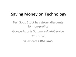 Saving Money on Technology TechSoup Stock has strong discounts for non-profits Google Apps is Software-As-A-Service YouTube Salesforce CRM SAAS 