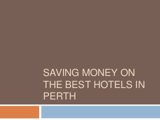 SAVING MONEY ON
THE BEST HOTELS IN
PERTH

 