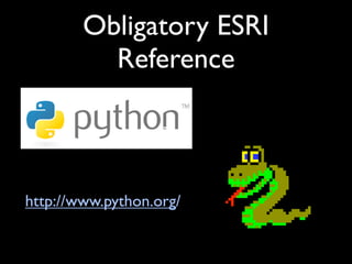 Obligatory ESRI
          Reference

                   Text



http://www.python.org/
 