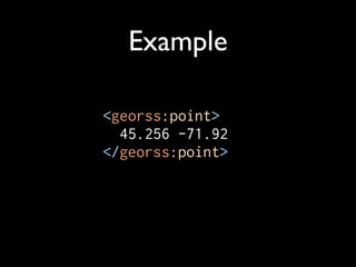 Example

<georss:point>
  45.256 -71.92
</georss:point>
 