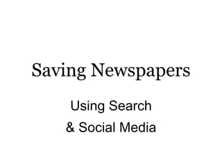Saving Newspapers Using Search & Social Media 