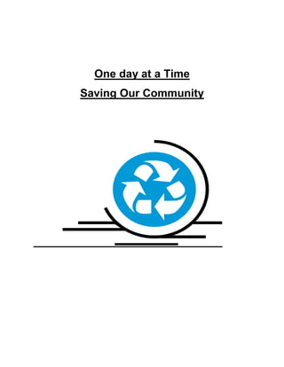 One day at a Time<br />Saving Our Community<br />       <br />Saving Our Community<br />Teaching Point- Students will learn about recycling and understand how it effects the environment and their communities. <br />Grade level/population- 2nd grade special education 12:1:1<br />Vocabulary- reduce, reuse, recycle, environment, clean, energy, pollute, community, responsibility, citizen<br />Time Allotted- 12 50 minute periods and 1 full day field trip<br />Material- Hand out of Shel Silverstein poem “Sarah Cynthia Sylvia Stout would not take the garbage out”, internet, Microsoft paint software, garbage<br />Objectives-<br />,[object Object]
