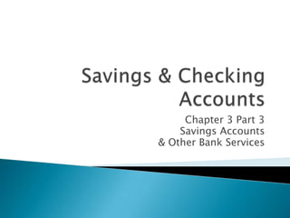 Savings & Checking AccountsChapter 3 Part 3Savings Accounts & Other Bank Services