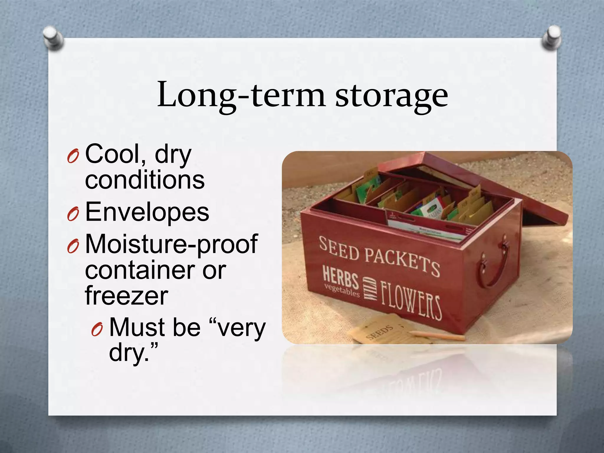 Long-term storage
O Cool, dry
  conditions
O Envelopes
O Moisture-proof
  container or
  freezer
   O Must be “very
     dry.”
 