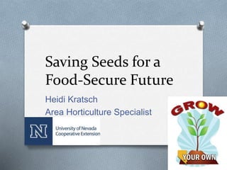 Saving Seeds for a
Food-Secure Future
Heidi Kratsch
Area Horticulture Specialist
 