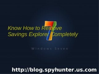 Know How to Remove
    Savings Explorer Completely




     http://blog.spyhunter.us.com
                     
 