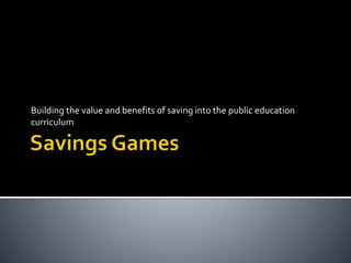 Building the value and benefits of saving into the public education
curriculum
 