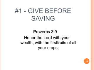 #1 - GIVE BEFORE
      SAVING
        Proverbs 3:9
  Honor the Lord with your
 wealth, with the firstfruits of all
          your crops;


                                       19
 