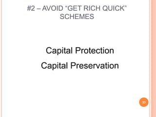 #2 – AVOID “GET RICH QUICK”
         SCHEMES



     Capital Protection
   Capital Preservation



                              33
 