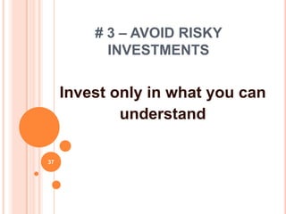 # 3 – AVOID RISKY
           INVESTMENTS


     Invest only in what you can
             understand

37
 
