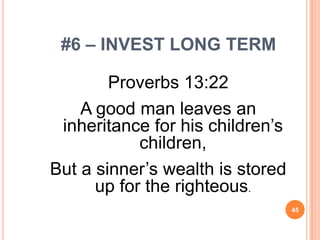 #6 – INVEST LONG TERM

        Proverbs 13:22
    A good man leaves an
 inheritance for his children’s
            children,
But a sinner’s wealth is stored
      up for the righteous.
                                  45
 