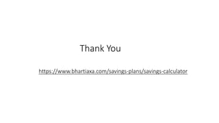Thank You
https://www.bhartiaxa.com/savings-plans/savings-calculator
 