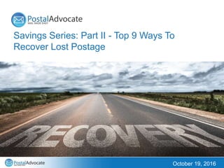 Savings Series: Part II - Top 9 Ways To
Recover Lost Postage
October 19, 2016
 