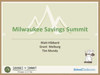 Matt Hibbard
Grant Meiburg
Tim Mundy
Milwaukee Savings Summit
 